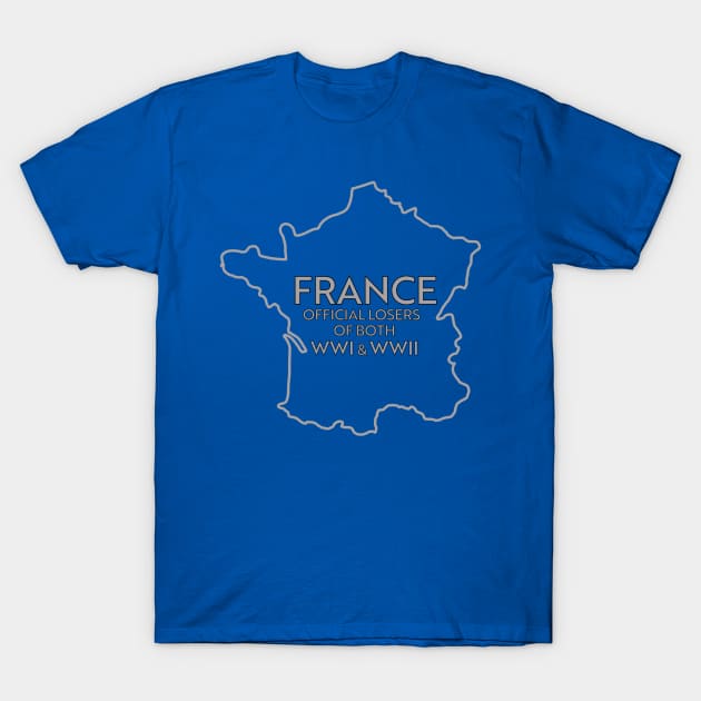 FRANCE LOSER OF BOTH WWI & WWII T-Shirt by ART by RAP